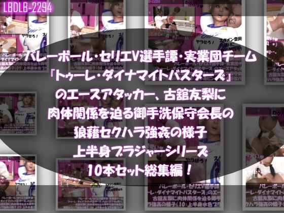 【●500△500】バレーボール・セリエV選手譚・実業団チーム『トゥーレ・ダイナマイトバスターズ』のエースアタッカー、古舘友梨に肉体関係を迫る御手洗保守会長の狼藉セクハラ強●の様子（上半身ブラジャーシリーズ10本セット総集編！） - Libido-Labo